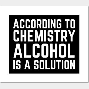 According To Chemistry Alcohol Is A Solution Posters and Art